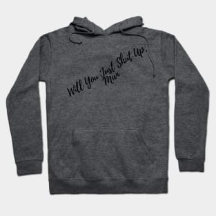 Will You Just Shut Up , Man Hoodie